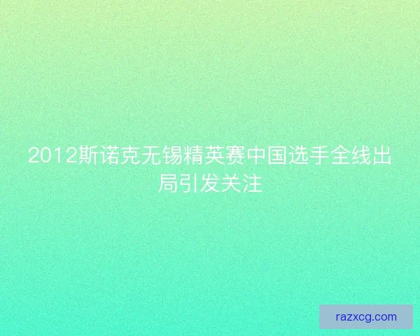 2012斯诺克无锡精英赛中国选手全线出局引发关注